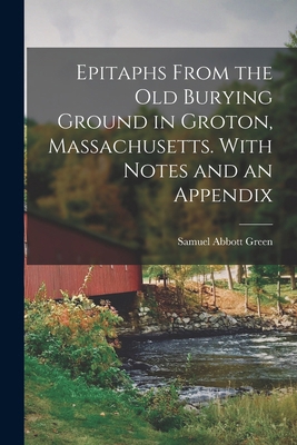 Epitaphs From the Old Burying Ground in Groton,... B0BQRVP5QW Book Cover