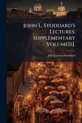 John L. Stoddard's Lectures. Supplementary Volu... 127503795X Book Cover