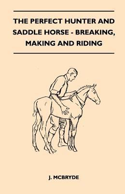 The Perfect Hunter and Saddle Horse - Breaking,... 144741215X Book Cover