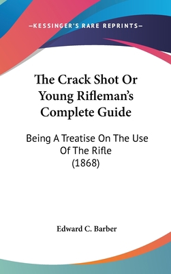 The Crack Shot Or Young Rifleman's Complete Gui... 1120829844 Book Cover