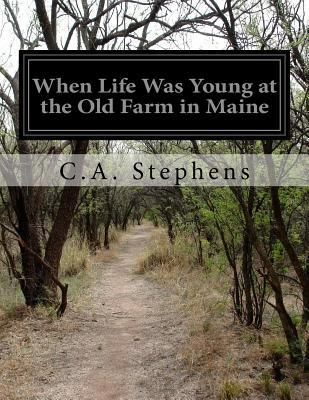 When Life Was Young at the Old Farm in Maine 1500193577 Book Cover