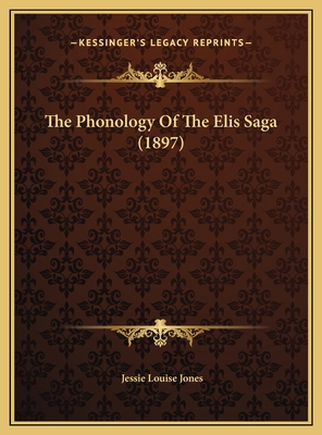 The Phonology Of The Elis Saga (1897) 1169613136 Book Cover