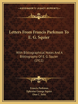 Letters From Francis Parkman To E. G. Squier: W... 1164825143 Book Cover