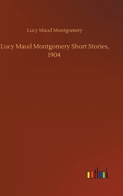 Lucy Maud Montgomery Short Stories, 1904 375243614X Book Cover