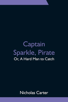 Captain Sparkle, Pirate; Or, A Hard Man to Catch 9354751881 Book Cover