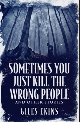 Sometimes You Just Kill The Wrong People and Ot... 1034753983 Book Cover