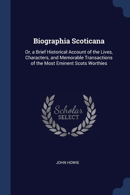 Biographia Scoticana: Or, a Brief Historical Ac... 1376431661 Book Cover