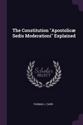 The Constitution "Apostolicæ Sedis Moderationi"... 1377344479 Book Cover