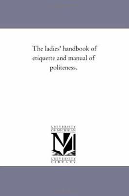 The Ladies' Hand-Book of Etiquette and Manual o... 1425518540 Book Cover