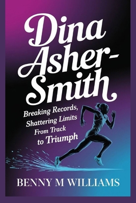 Dina Asher-Smith: Breaking Records, Shattering ... B0DP8MVF44 Book Cover