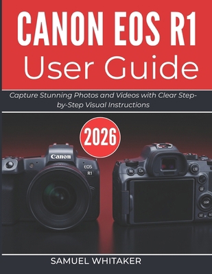 Canon EOS R1 User Guide 2026: Capture Stunning ... B0GXQJ8KSB Book Cover