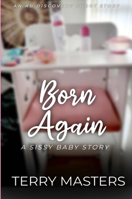 Born Again: An ABDL/Sissy Baby Story            Book Cover