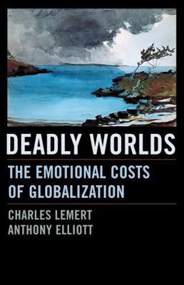 Deadly Worlds: The Emotional Costs of Globaliza... 0742542394 Book Cover