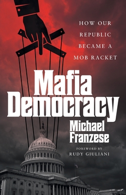 Mafia Democracy: How Our Republic Became a Mob ... 1544530811 Book Cover