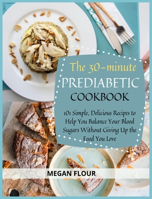 The 30-Minute PREDIABETIC COOKBOOK: 101 Simple,... 1802931341 Book Cover