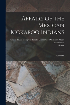 Affairs of the Mexican Kickapoo Indians: Appendix 1017419752 Book Cover