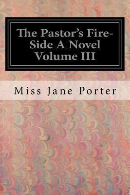 The Pastor's Fire-Side A Novel Volume III 1546574506 Book Cover