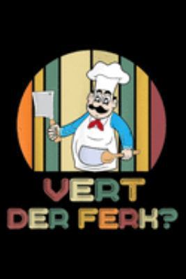 Vert Der Ferk?: Vert Der Ferk Funny Chef Knife Kitchen Journal/Notebook Blank Lined Ruled 6x9 100 Pages