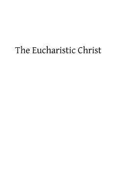 The Eucharistic Christ: Reflections and Conside... 1482606879 Book Cover