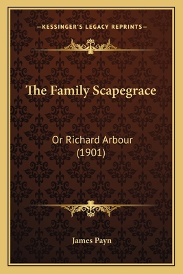 The Family Scapegrace: Or Richard Arbour (1901) 1165804530 Book Cover