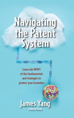 Navigating the Patent System: Learn the Whys of... 0999460102 Book Cover