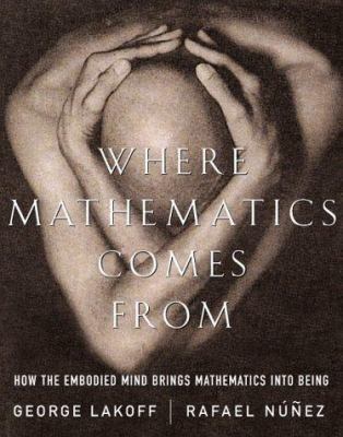 Where Mathematics Comes From: How The Embodied ... 0465037704 Book Cover