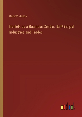 Norfolk as a Business Centre. Its Principal Ind... 3385401739 Book Cover