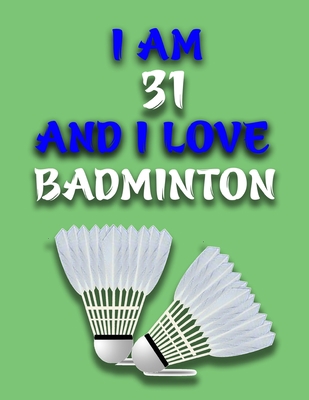 Paperback I AM 31 AND I LOVE BADMINTON: Journal for Badminton Lovers, Birthday Gift for 31 Year Old Boys and Girls who likes Ball Sports, Christmas Gift Book ... Coach, Journal to Write in and Lined Notebook Book