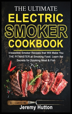 The Ultimate Electric Smoker Cookbook: Irresist... 1801727457 Book Cover