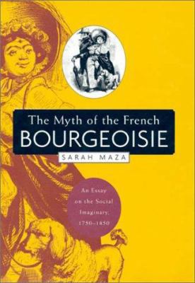 The Myth of the French Bourgeoisie: An Essay on... 0674010469 Book Cover