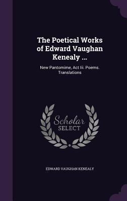 The Poetical Works of Edward Vaughan Kenealy ..... 1358599335 Book Cover