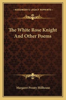 The White Rose Knight And Other Poems 1163227455 Book Cover