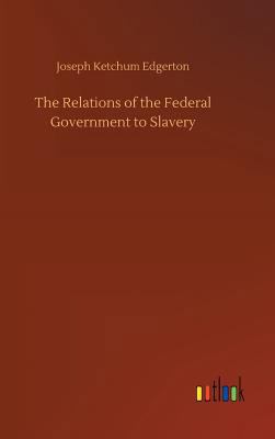 The Relations of the Federal Government to Slavery 3734052793 Book Cover