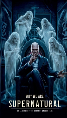 Why We Are Supernatural: An Anthology of Strang... B0DDH798L8 Book Cover