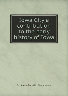 Iowa City a contribution to the early history o... 5518828497 Book Cover