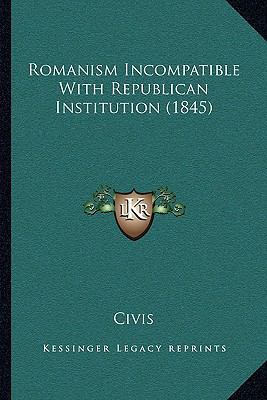 Romanism Incompatible With Republican Instituti... 1165759837 Book Cover