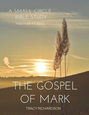 The Gospel Of Mark: A Small Circle Bible Study 1796670189 Book Cover