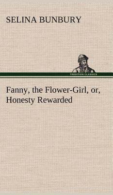 Fanny, the Flower-Girl, or, Honesty Rewarded 3849157326 Book Cover