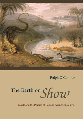 The Earth on Show: Fossils and the Poetics of P... 022610320X Book Cover