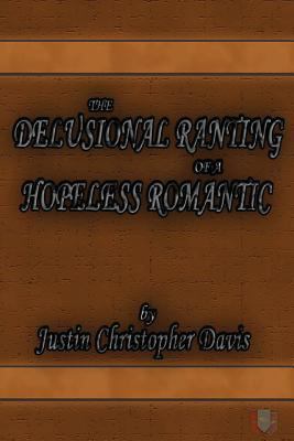 The Delusional Ranting of a Hopeless Romantic 1530548381 Book Cover