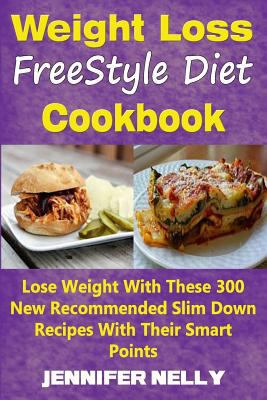 Weight Loss Freestyle Diet Cookbook: Lose Weight with These 300 New Recommended Slim Down Recipes with Their Smart Points 1987415736 Book Cover