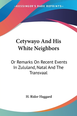 Cetywayo And His White Neighbors: Or Remarks On... 0548321655 Book Cover