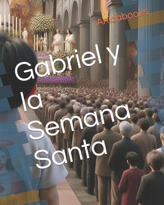 Gabriel y la Semana Santa [Spanish] B0CZ5VKBDK Book Cover