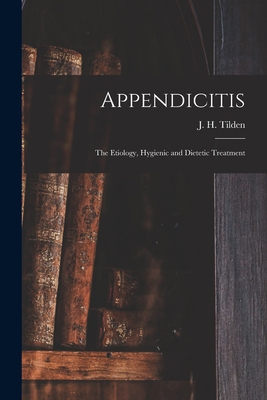 Appendicitis: the Etiology, Hygienic and Dietet... 1014812879 Book Cover