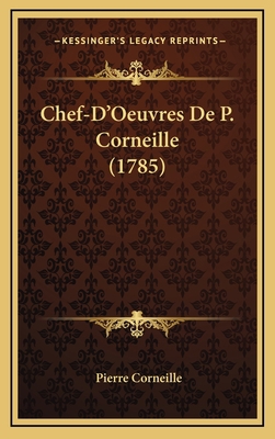Chef-D'Oeuvres De P. Corneille (1785) [French] 1165399962 Book Cover
