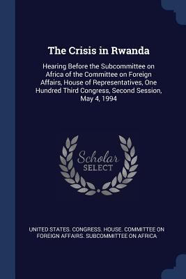 The Crisis in Rwanda: Hearing Before the Subcom... 1376941570 Book Cover