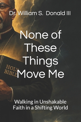 None of These Things Move Me: Walking in Unshak... B0F7Y8T45T Book Cover