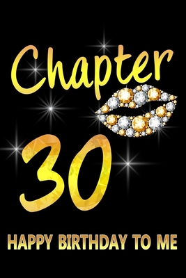 Chapter 30 Happy Birthday To Me: Awesome Funny Lined Journal notebook 30th Birthday Gift For 30 Years Old Women Wife Her sister girlfriend Mom,Diary novelty Gifts , Soft Cover, Matte Finish