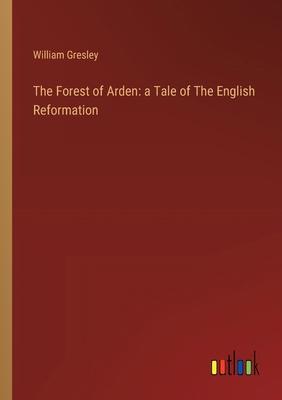 The Forest of Arden: a Tale of The English Refo... 3385124158 Book Cover