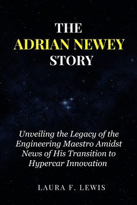 The Adrian Newey Story: Unveiling the Legacy of... B0D4JJB272 Book Cover